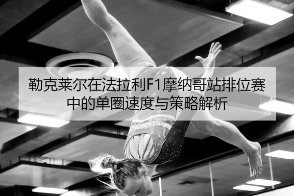 lei-ke-lai-er-zai-fa-la-li-mo-na-ge-zhan-pai-wei-sai-zhong-de-dan-quan-su-du-yu-ce-lve-jie-xi-3-342.jpg