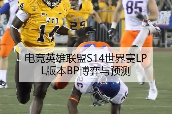 电竞英雄联盟S14世界赛LPL版本BP博弈与预测
