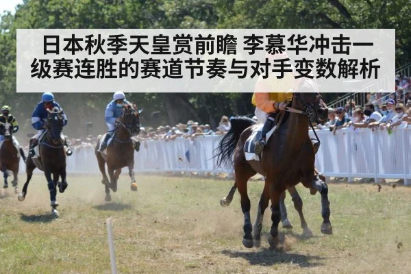 日本秋季天皇赏前瞻 李慕华冲击一级赛连胜的赛道节奏与对手变数解析