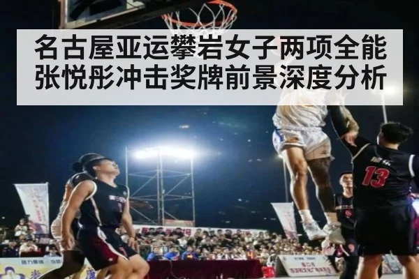 名古屋亚运攀岩女子两项全能张悦彤冲击奖牌前景深度分析