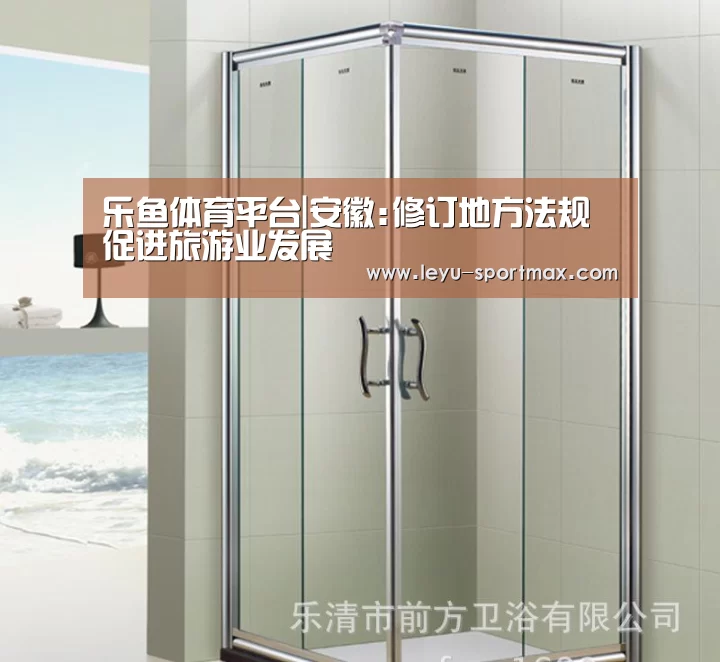 乐鱼体育平台|安徽:修订地方法规促进旅游业发展(图1) 乐鱼体育赛事直播